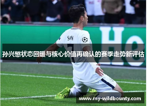 孙兴慜状态回暖与核心价值再确认的赛季走势新评估 孙兴慜状态回暖与核心价值再确认的赛季走势新评估